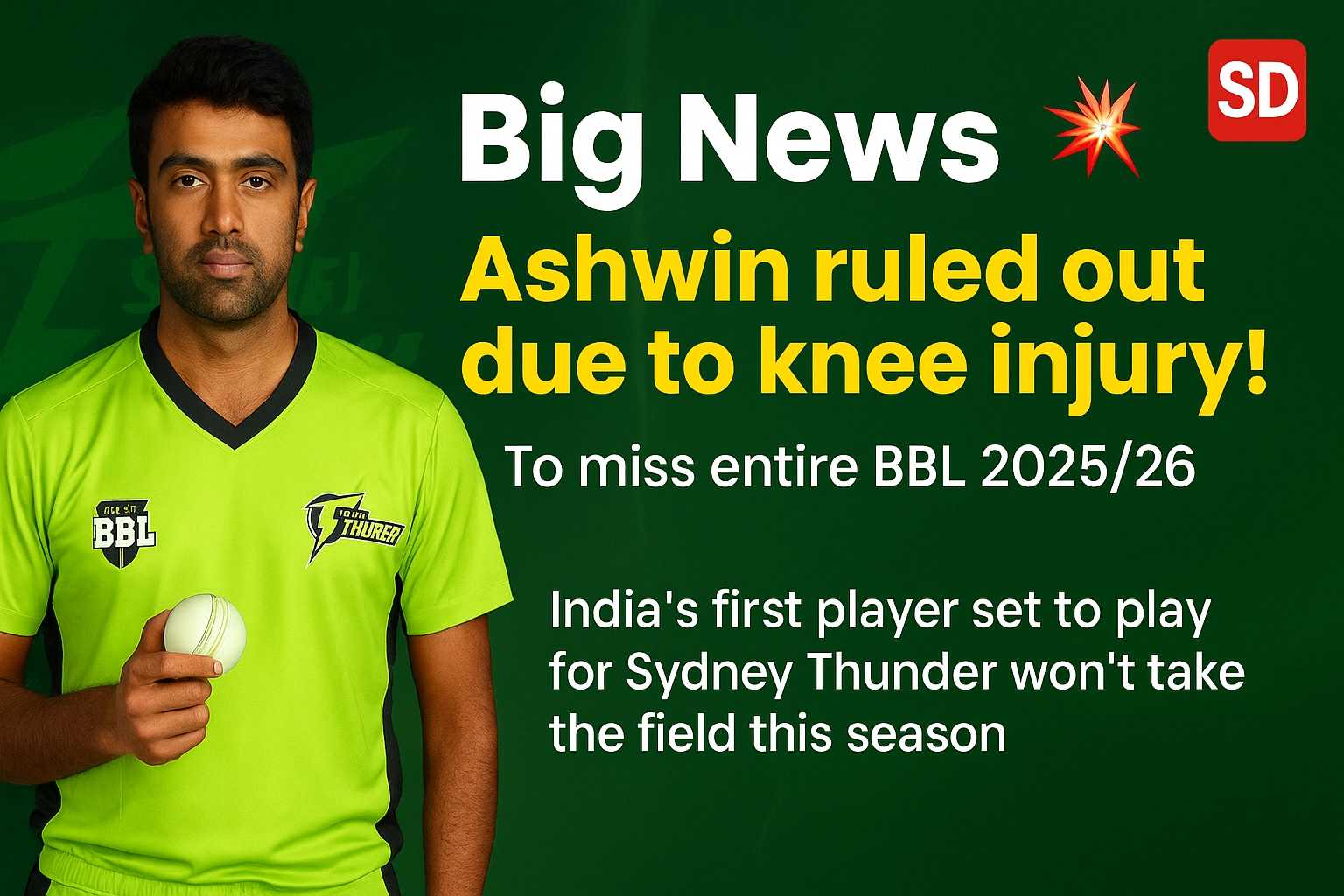 BBL: रविचंद्रन अश्विन BBL 2025/26 से बाहर — घुटने की चोट के कारण पूरा टूर्नामेंट मिस करेंगे